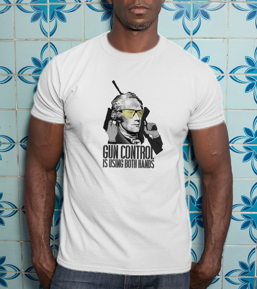 Gun Control Is Using Both Hands Alexander Hamilton Wearing Yellow Sunglasses Holding Guns T-Shirt