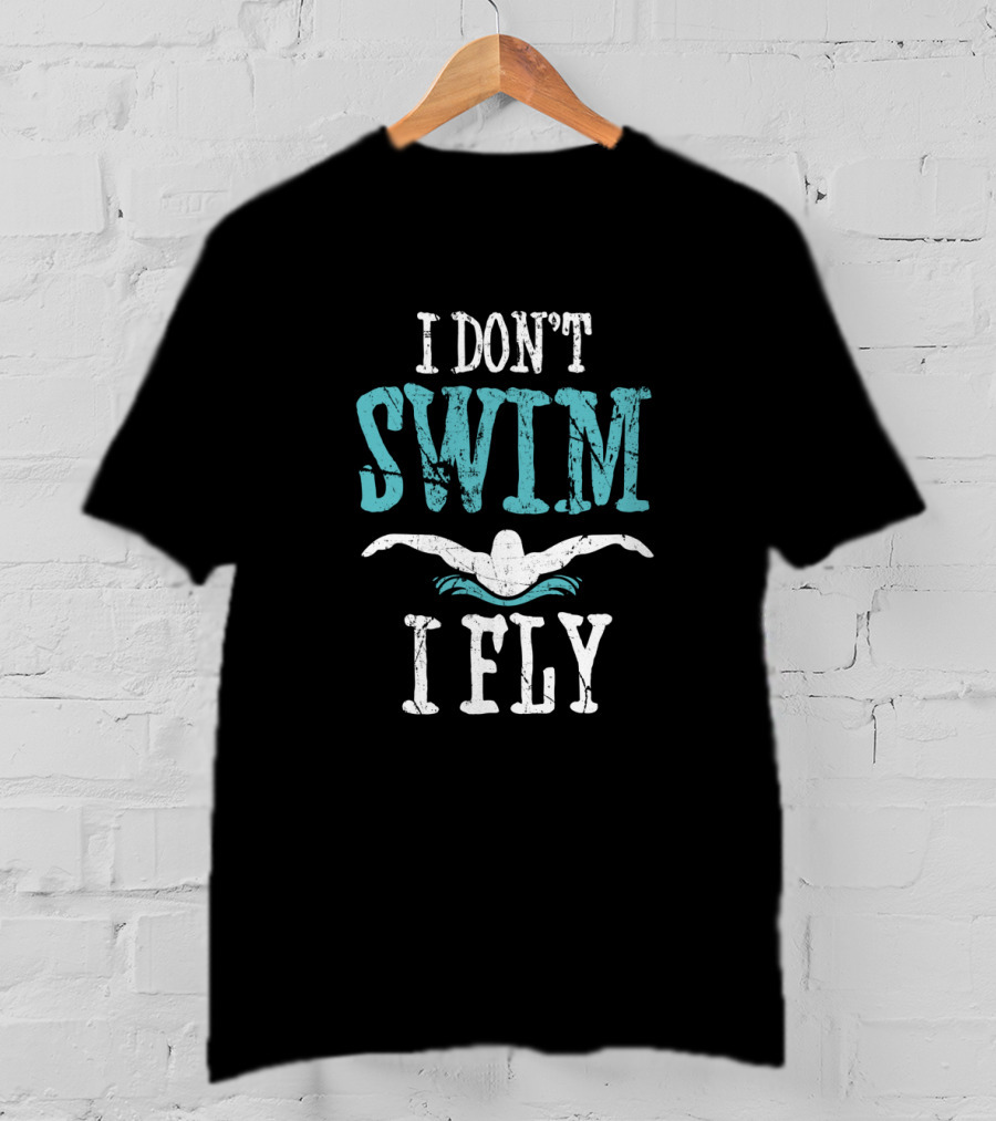 I Don't Swim I Fly Butterfly Swimming Stroke T-Shirt