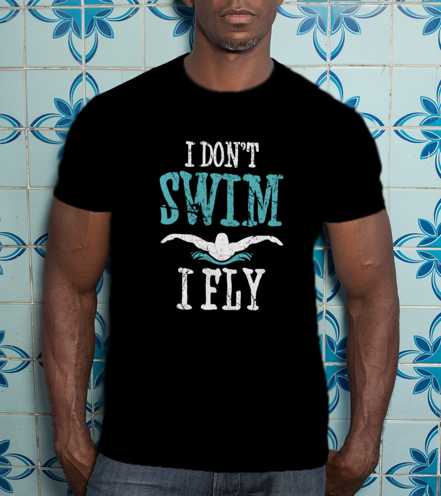 I Don't Swim I Fly Butterfly Swimming Stroke T-Shirt