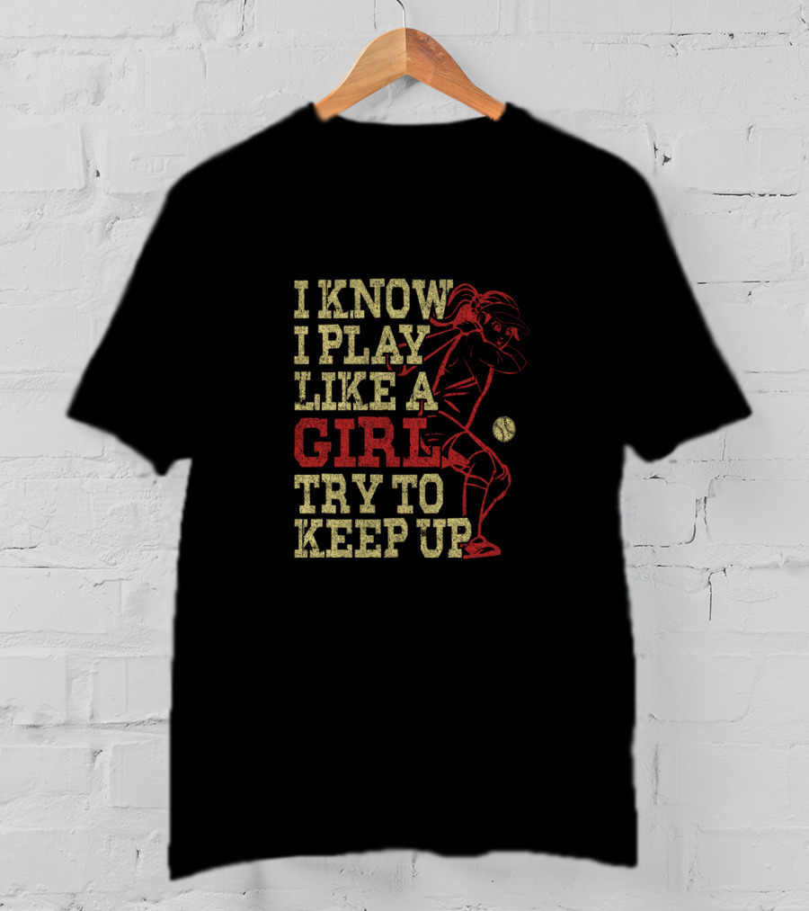 I Know I Play Like A Girl Try To Keep Up Baseball Softball Player T-Shirt