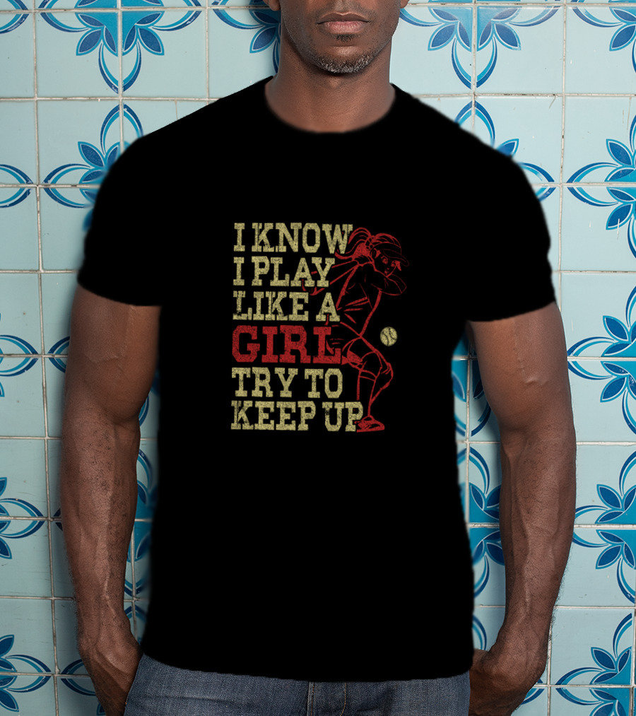 I Know I Play Like A Girl Try To Keep Up Baseball Softball Player T-Shirt