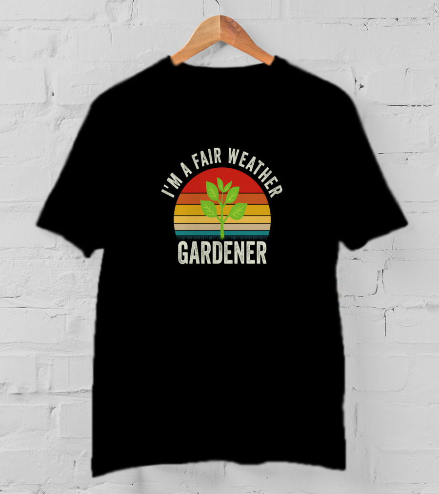 I'm A Fair Weather Gardener Plant Retro Sunset Funny Gardening T-Shirt