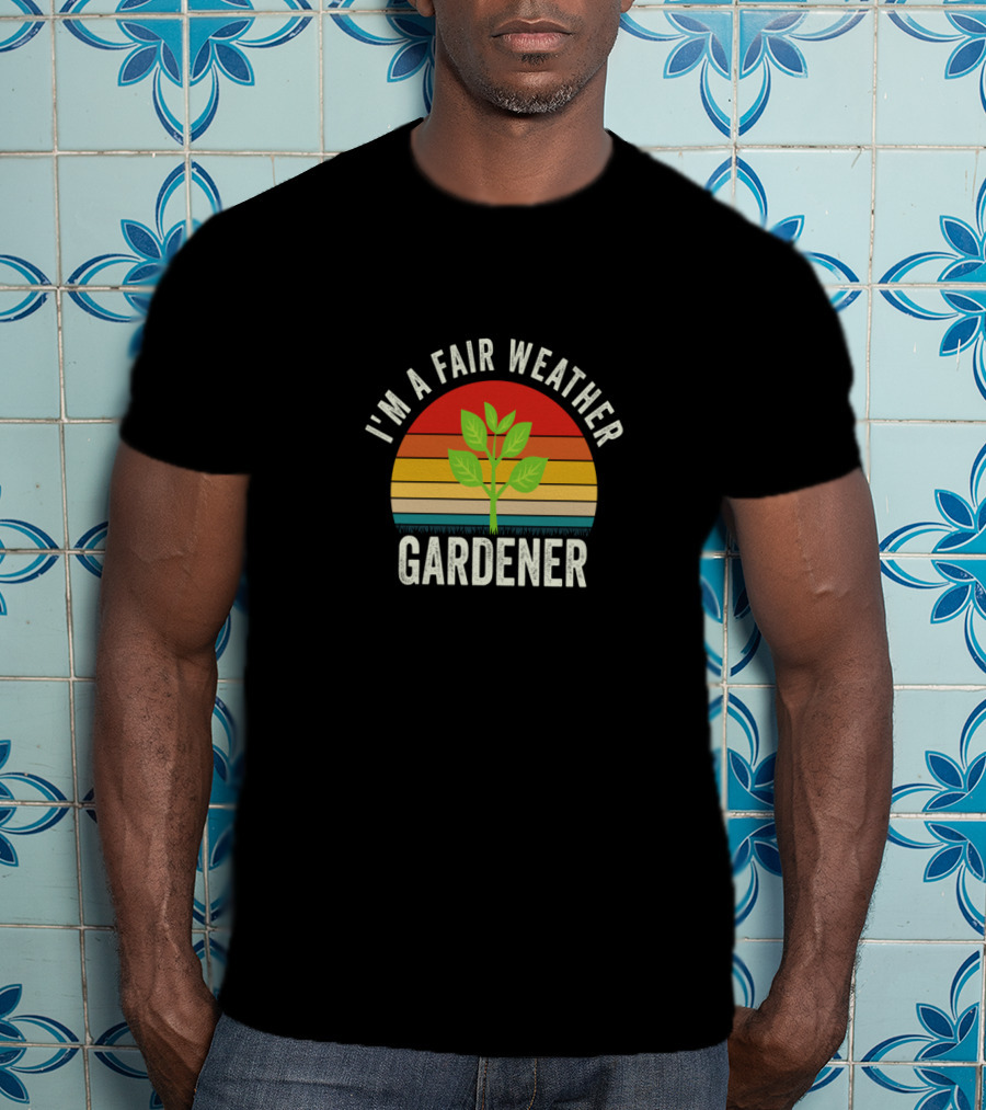I'm A Fair Weather Gardener Plant Retro Sunset Funny Gardening T-Shirt