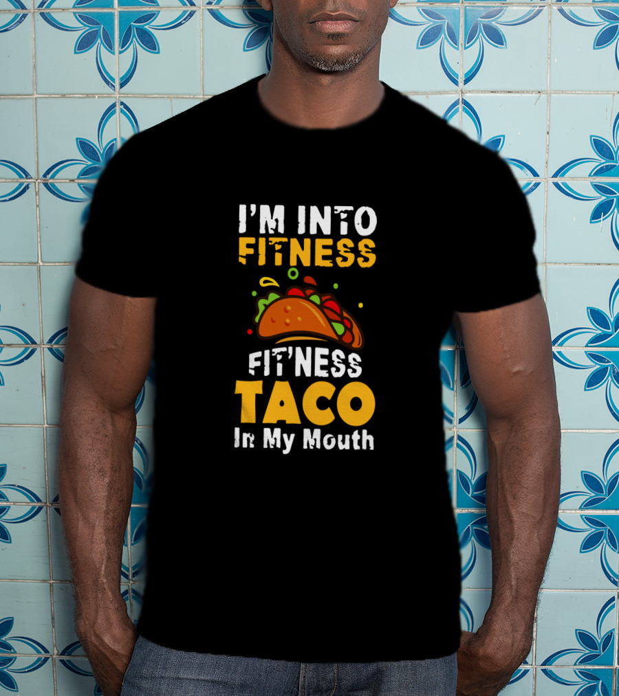 I'm Into Fitness Taco In My Mouth Funny Cinco De Mayo Food Humor T-Shirt