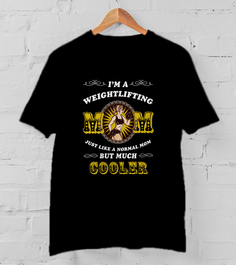 I'm A Weightlifting Mom Just Like A Normal Mom But Much Cooler T-Shirt