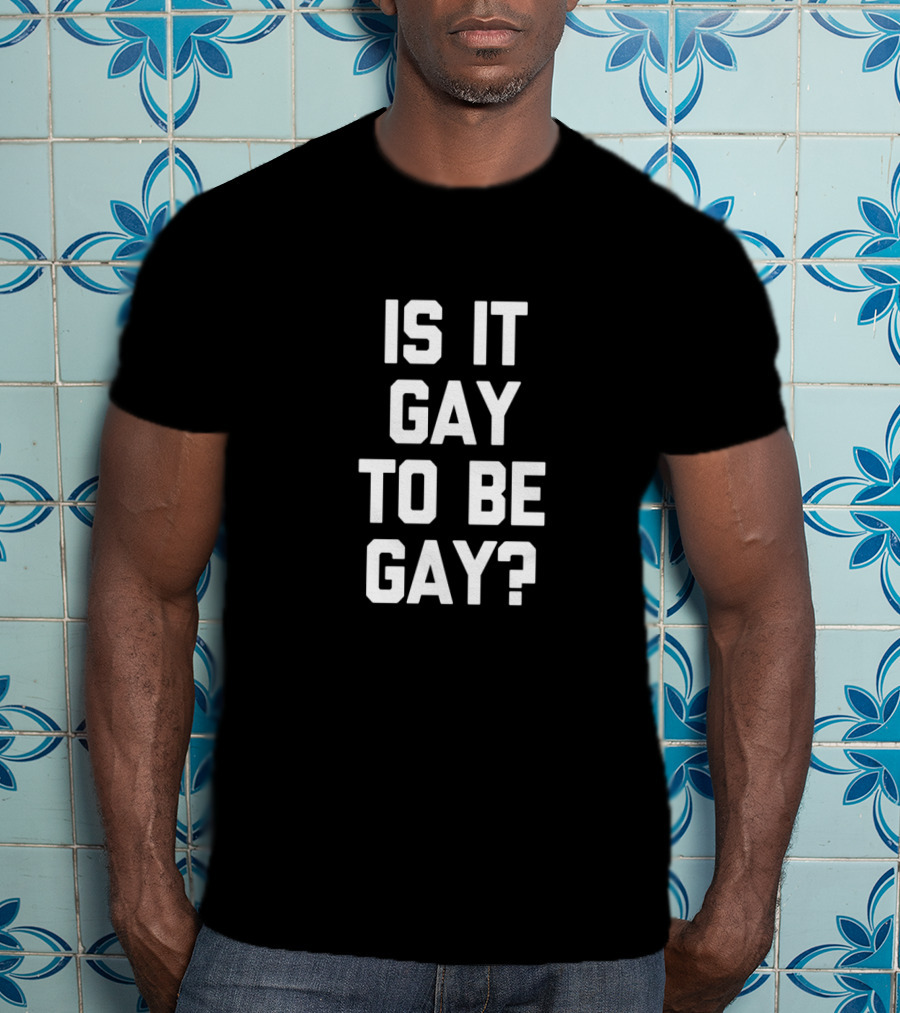 Is It Gay To Be Gay Funny Saying Gay Pride T-Shirt