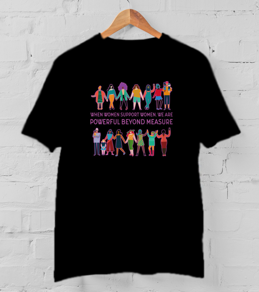 When Women Support Women We Are Powerful Beyond Measure T-Shirt
