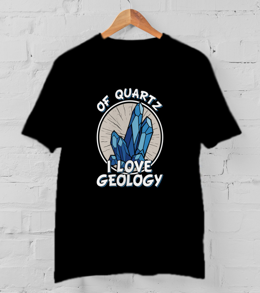 Of Quartz I Love Geology Crystal Hunter Rock Collector T-Shirt