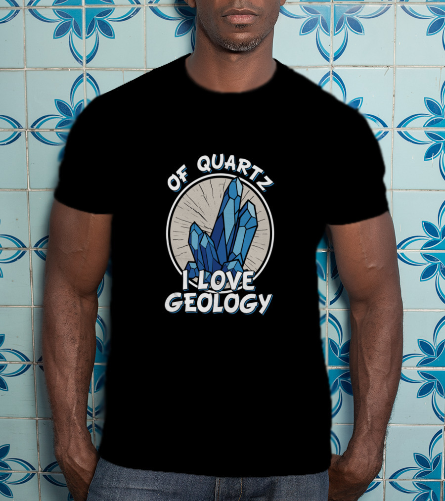 Of Quartz I Love Geology Crystal Hunter Rock Collector T-Shirt