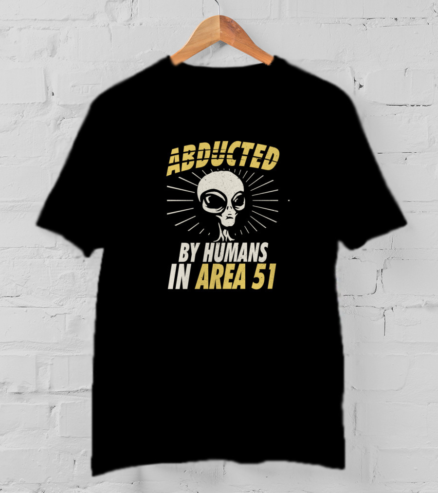 Abducted By Humans In Area 51 Alien Roswell UFO T-Shirt