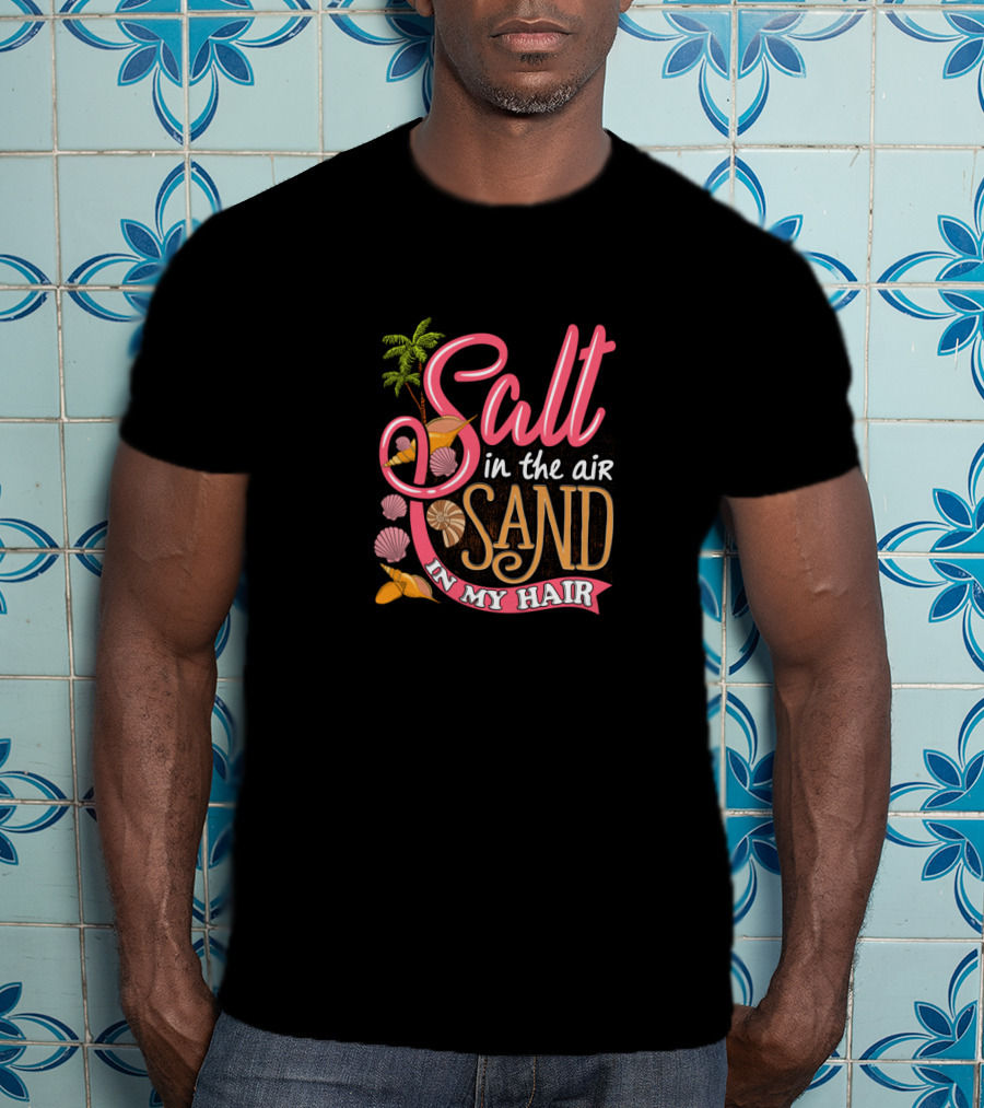 Salt In The Air Sand In My Hair Summertime With Palm Trees And Seashells T-Shirt
