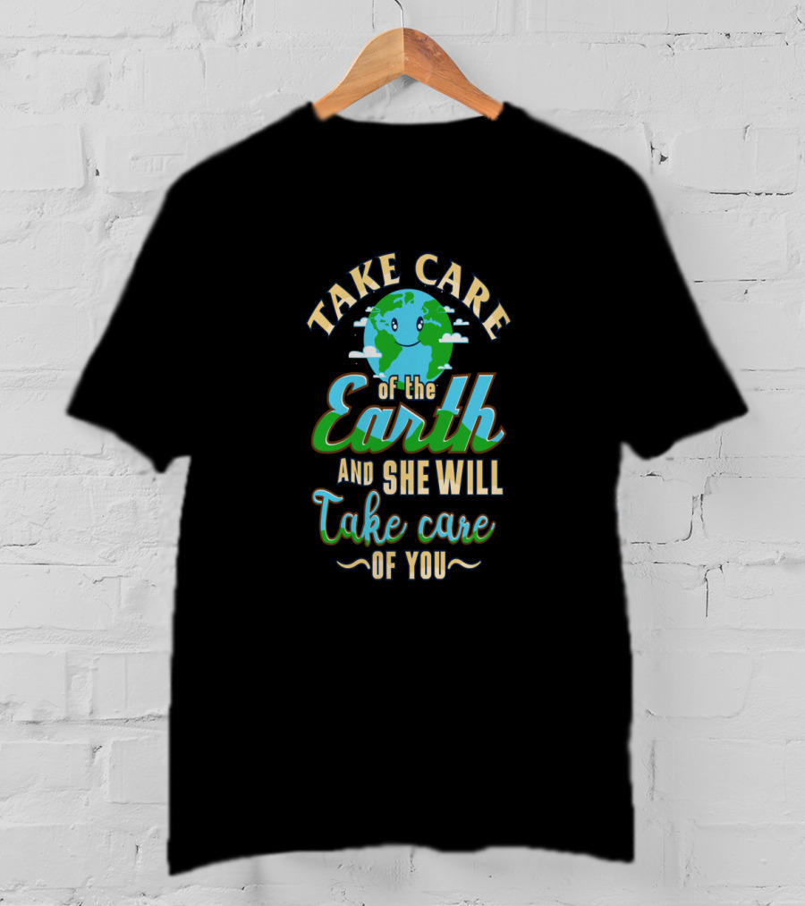 Take Care Of The Earth Of The Earth And She Will Take Care Of You T-Shirt