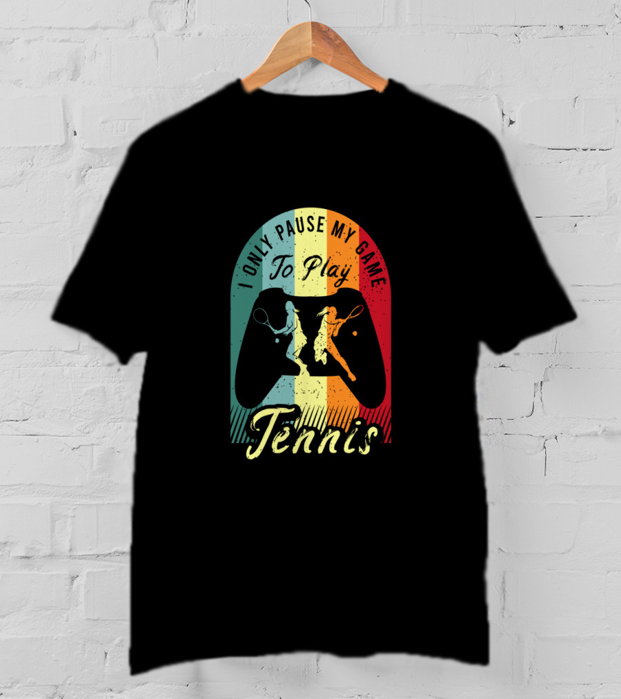 I Only Pause My Game To Play Tennis T-Shirt