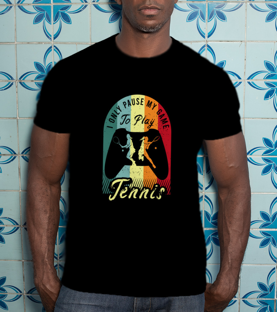 I Only Pause My Game To Play Tennis T-Shirt