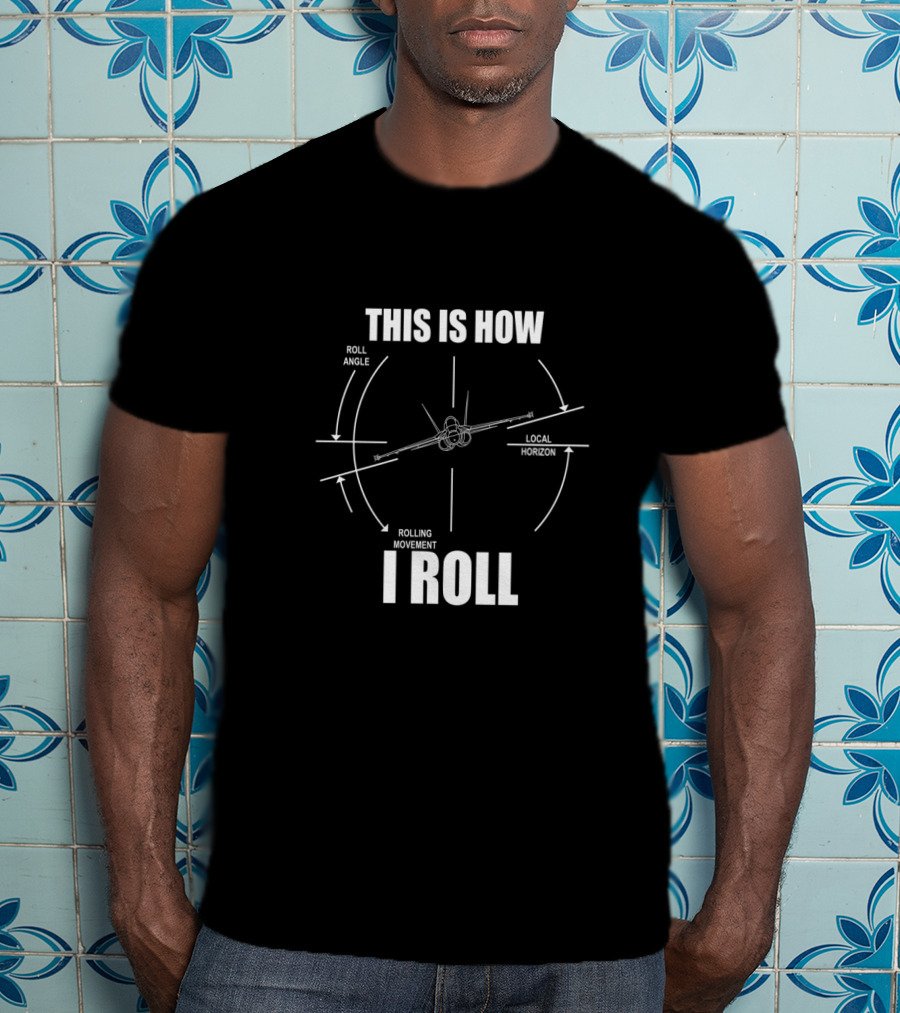 This Is How I Roll F18 Hornet Roll Angle Local Horizon Rolling Movement T-Shirt