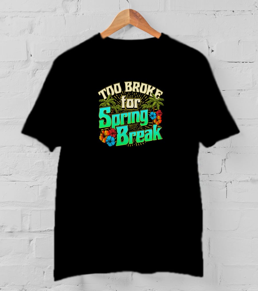 Too Broke For Spring Break Tropical Palm Trees Hibiscus Flowers T-Shirt