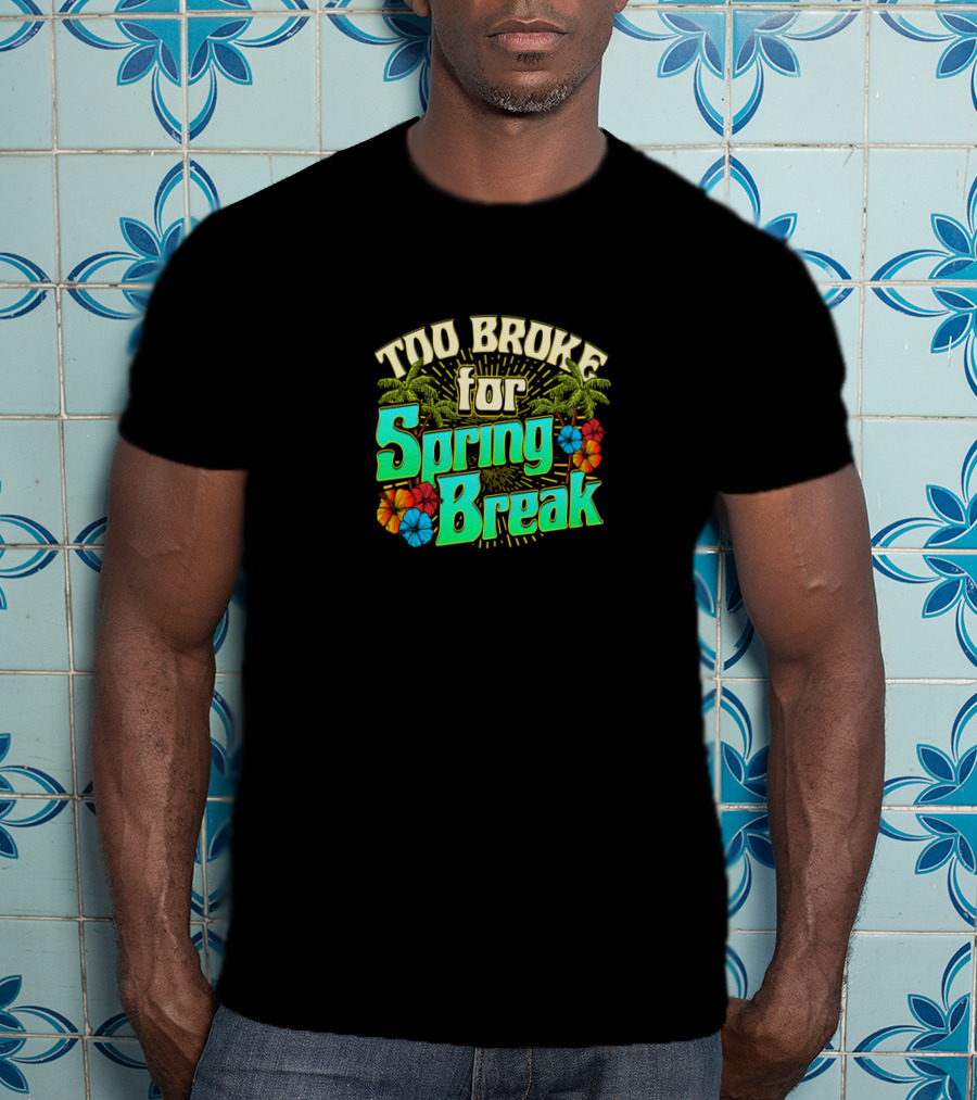 Too Broke For Spring Break Tropical Palm Trees Hibiscus Flowers T-Shirt