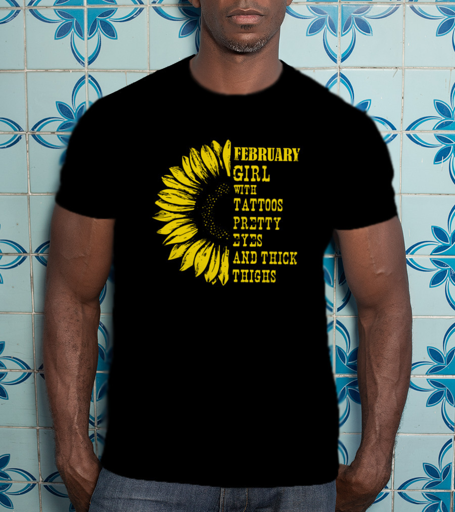 February Girl With Tattoos Pretty Eyes And Thick Thighs Sunflower T-Shirt