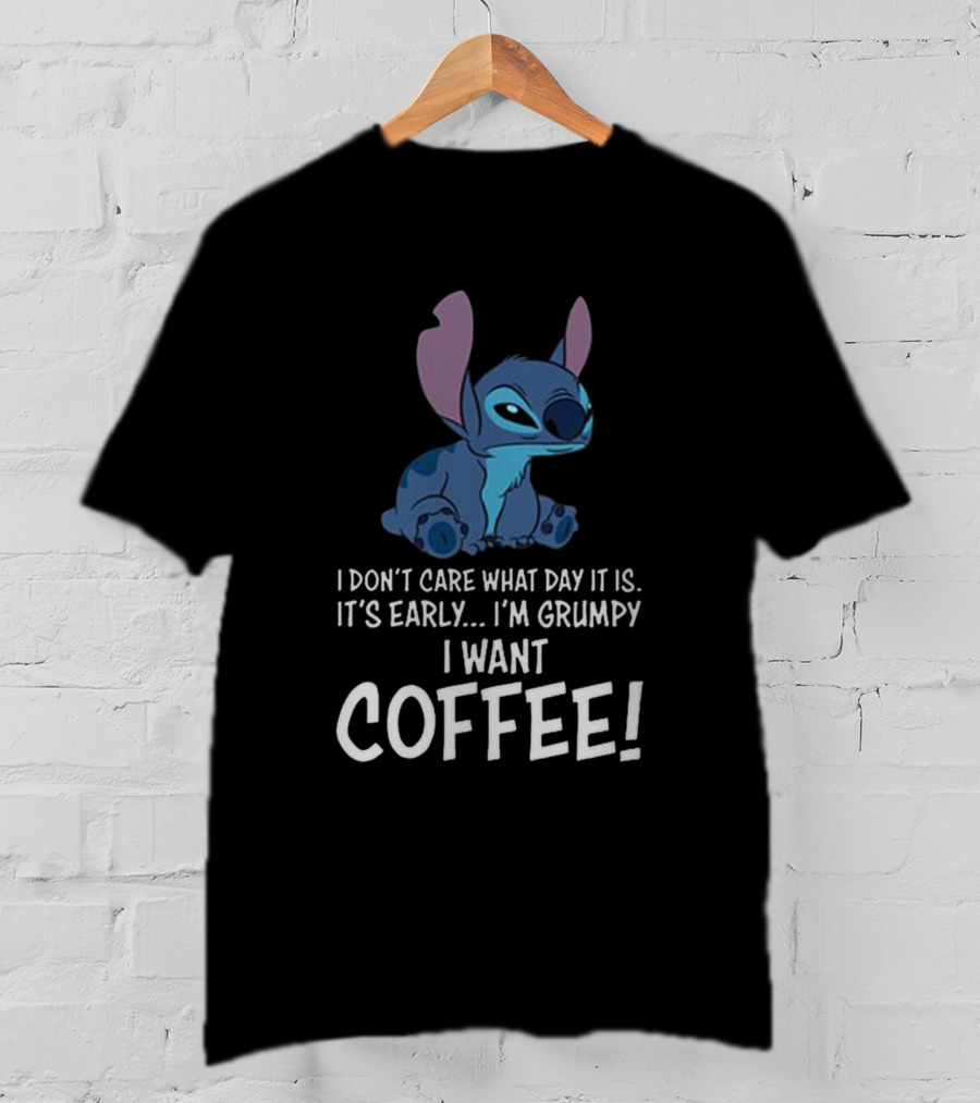 I Don’t Care What Day It Is It’s Early I’m Grumpy I Want Coffee Stitch T-Shirt