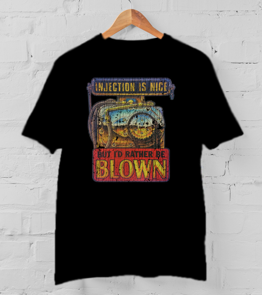 Injection Is Nice But I'd Rather Be Blown Supercharger Engine T-Shirt