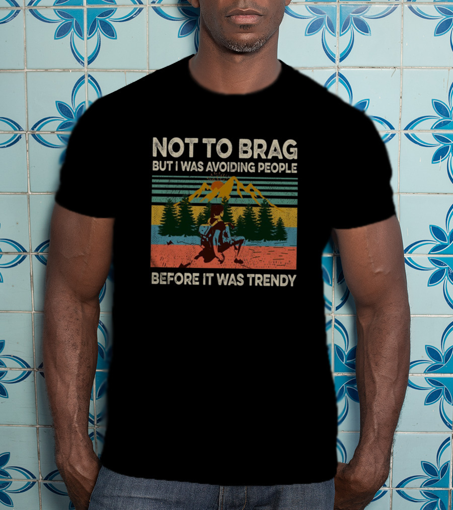 Not To Brag But I Was Avoiding People Before It Was Trendy Retro Mountain Adventure T-Shirt