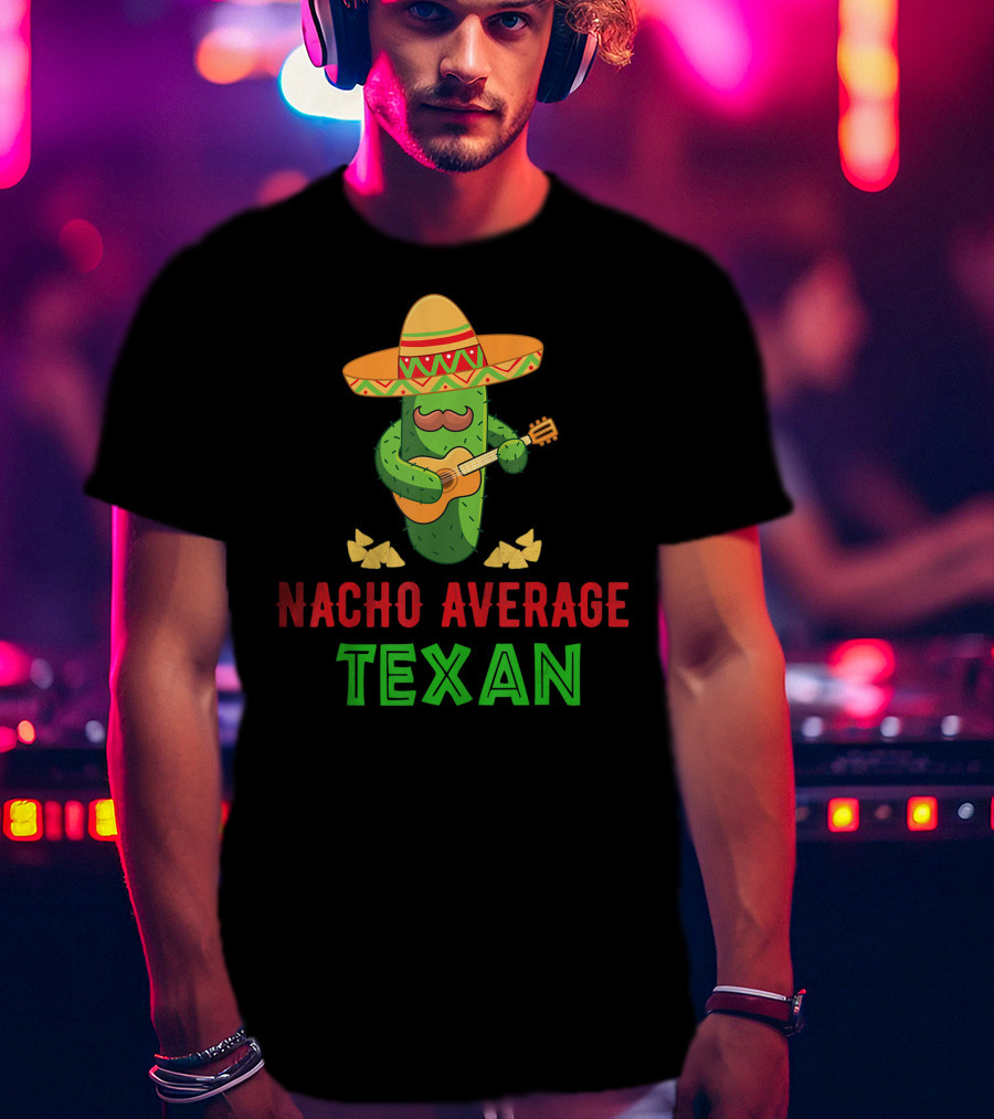 Nacho Average Texan Cactus Playing Guitar With Sombrero And Chips T-Shirt