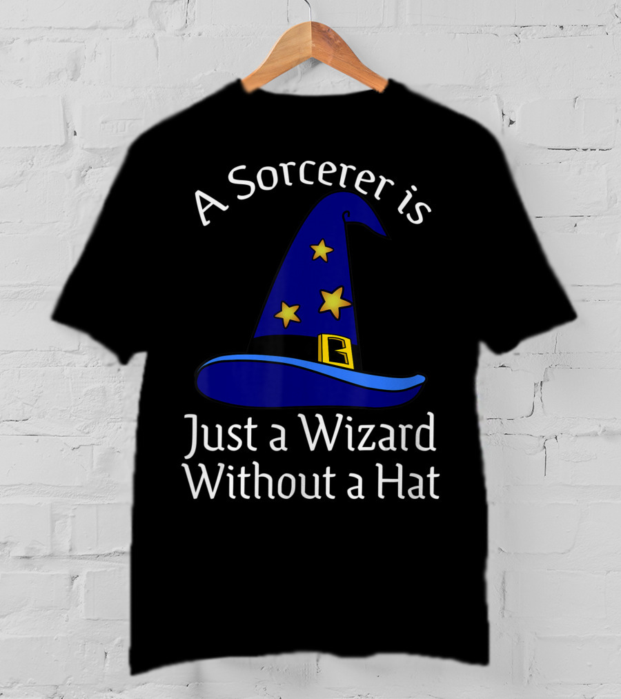 A Sorcerer Is Just A Wizard Without A Hat Wizard Hat Stars T-Shirt