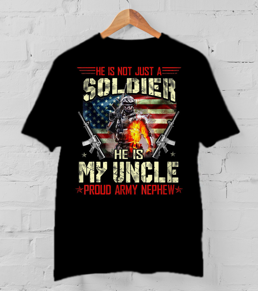 He Is Not Just A Soldier He Is My Uncle Proud Army Nephew American Flag Soldier With Rifles T-Shirt