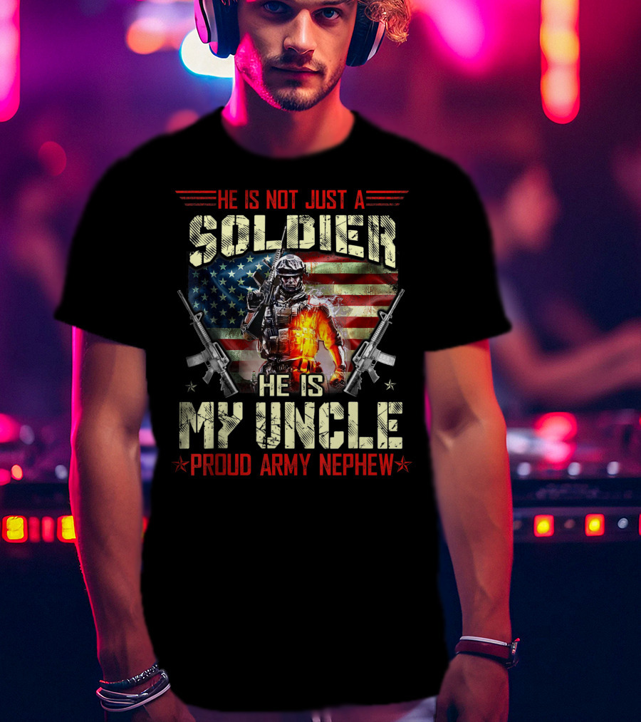 He Is Not Just A Soldier He Is My Uncle Proud Army Nephew American Flag Soldier With Rifles T-Shirt