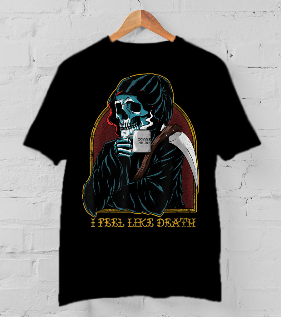 I Feel Like Death Grim Reaper Skeleton Skull Coffee Or Die Java T-Shirt