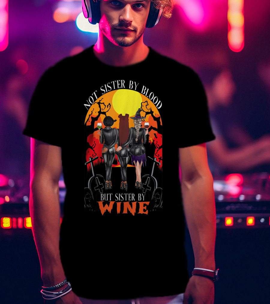 Not Sister By Blood But Sister By Wine Halloween Witch Friends T-Shirt