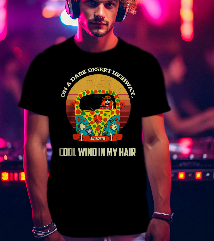On A Dark Desert Highway Cool Wind In My Hair Peace Hippie Girl On Camper T-Shirt
