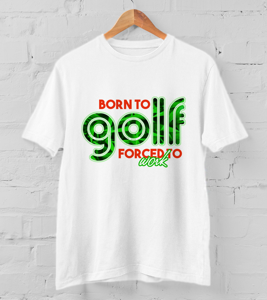 Born To Golf Forced To Work T-Shirt