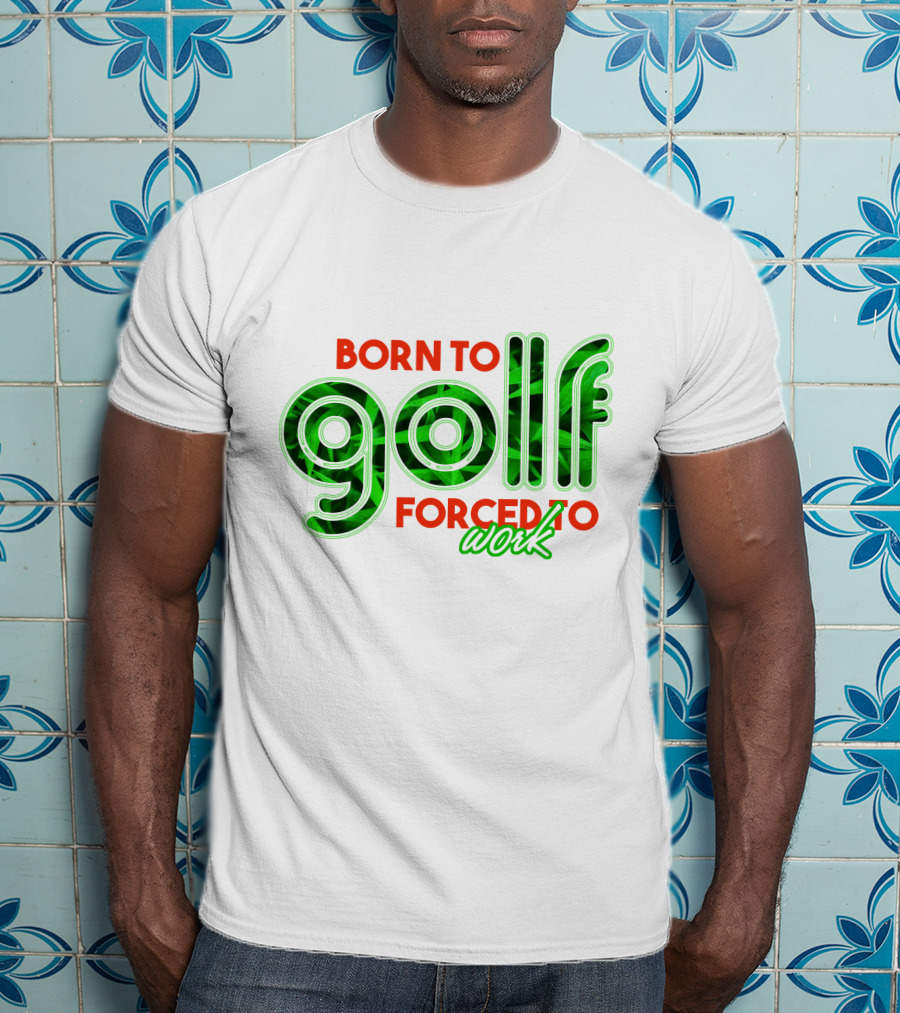 Born To Golf Forced To Work T-Shirt