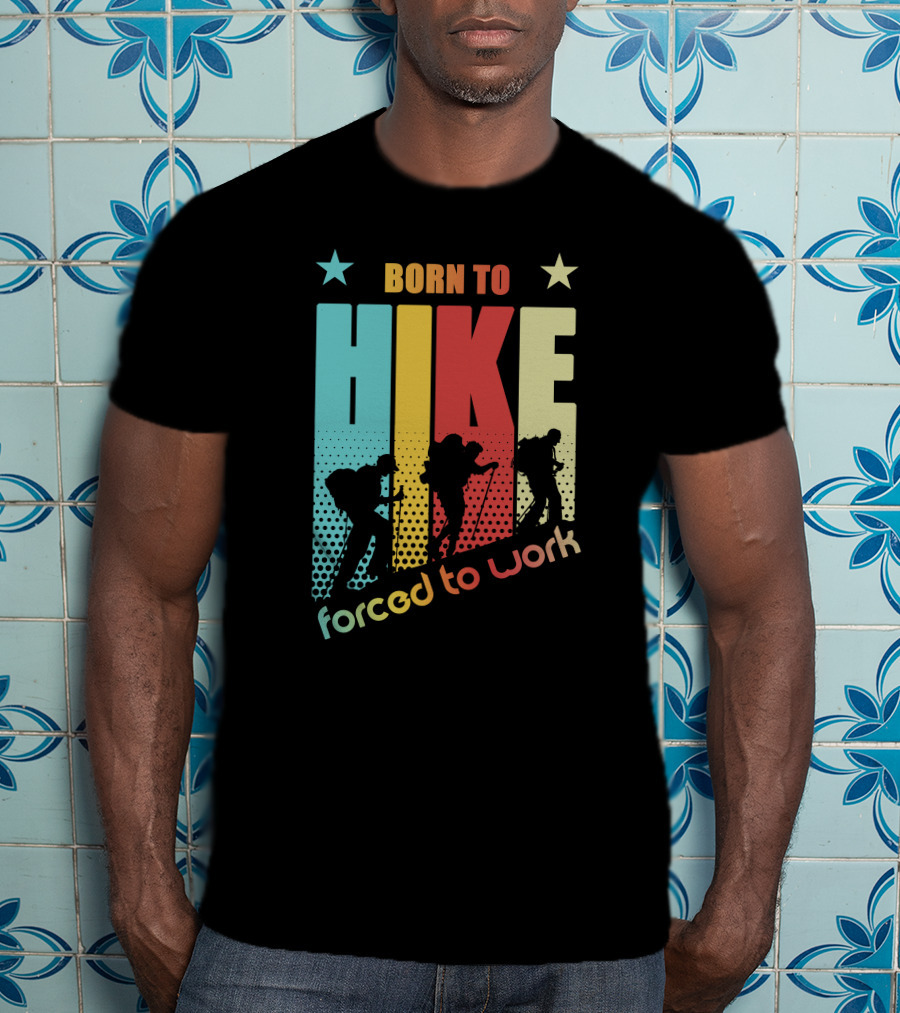 Born To HIKE Forced To Work T-Shirt