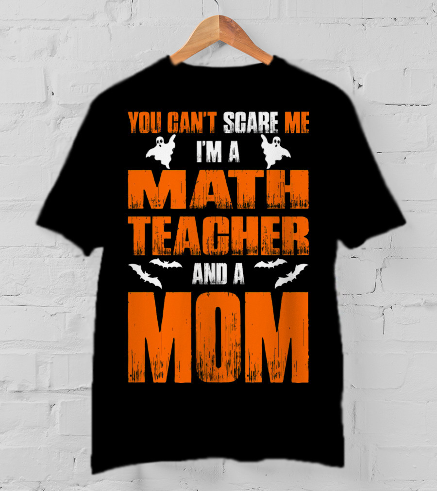 You Can't Scare Me I'm A Math Teacher And A Mom Ghosts Bats T-Shirt