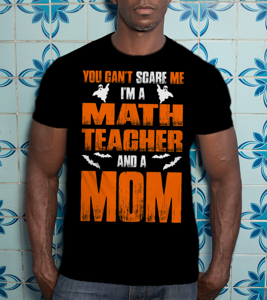 You Can't Scare Me I'm A Math Teacher And A Mom Ghosts Bats T-Shirt