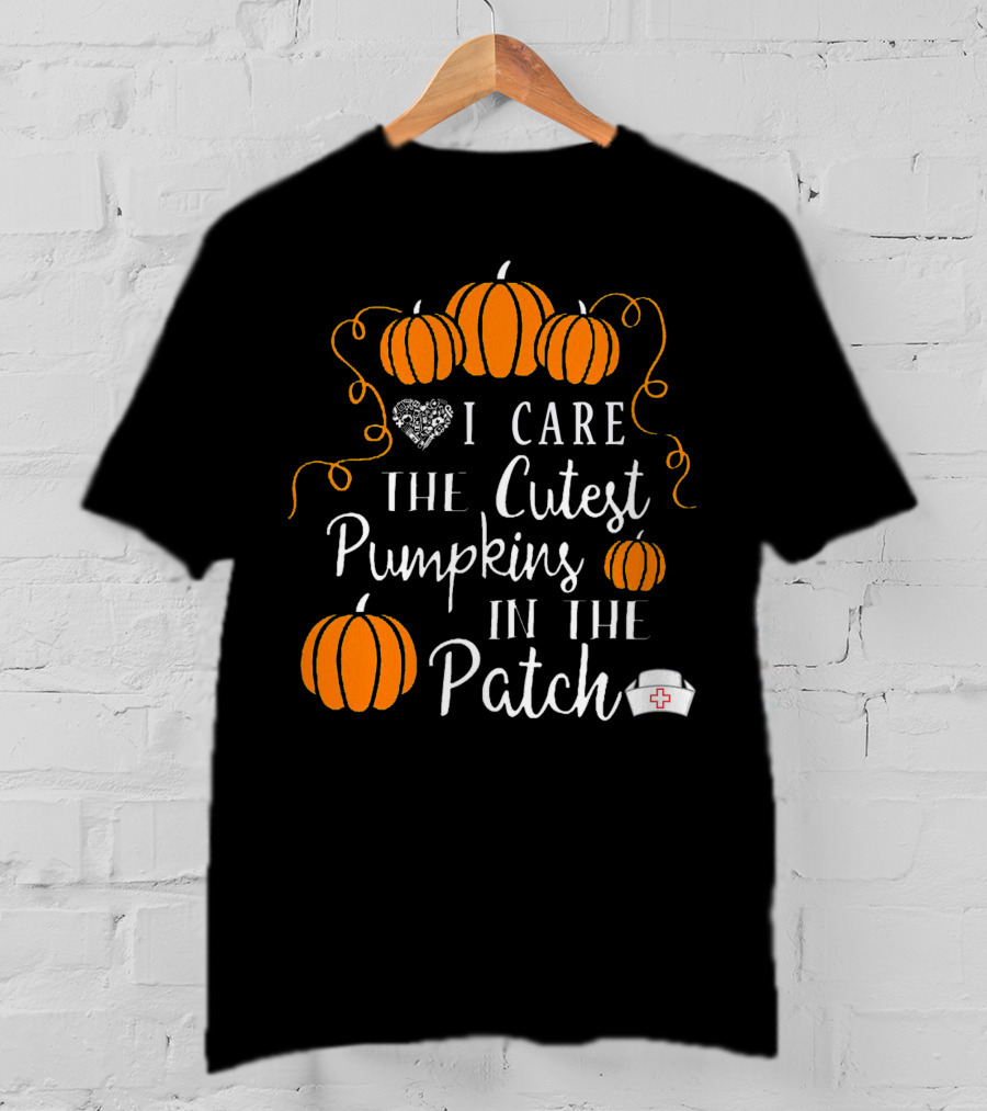 I Care The Cutest Pumpkins In The Patch Nurse Halloween T-Shirt
