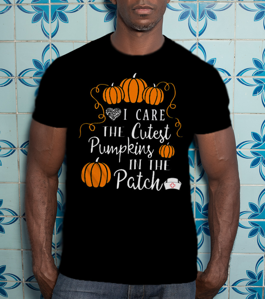 I Care The Cutest Pumpkins In The Patch Nurse Halloween T-Shirt