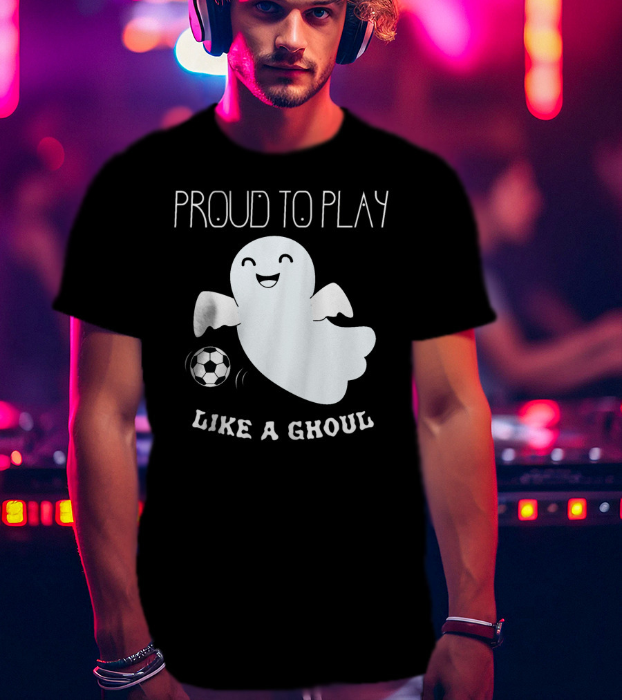 Proud To Play Soccer Like A Ghoul Halloween T-Shirt