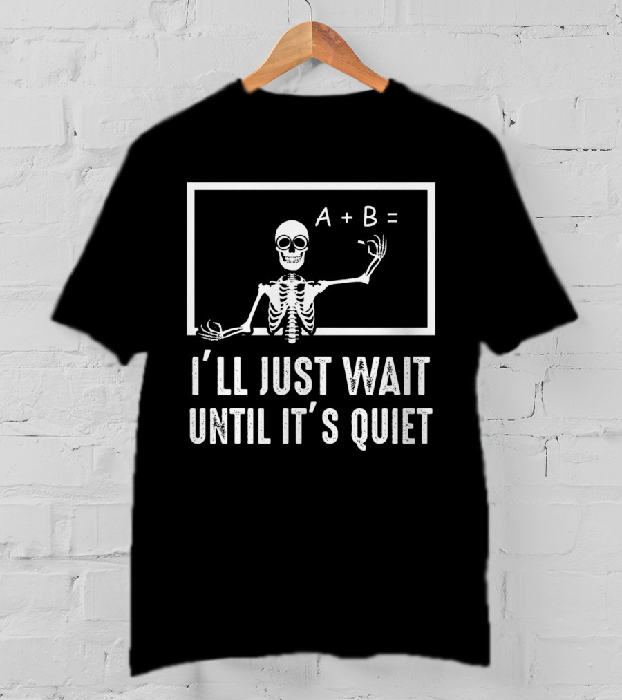 I'll Just Wait Until It's Quiet Funny Halloween Teacher Skeleton Pun T-Shirt