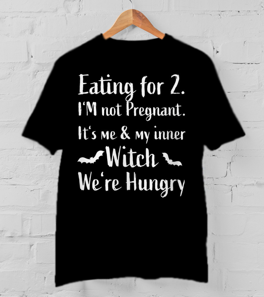 Eating For 2 I'm Not Pregnant It's Me And My Inner Witch We're Hungry T-Shirt