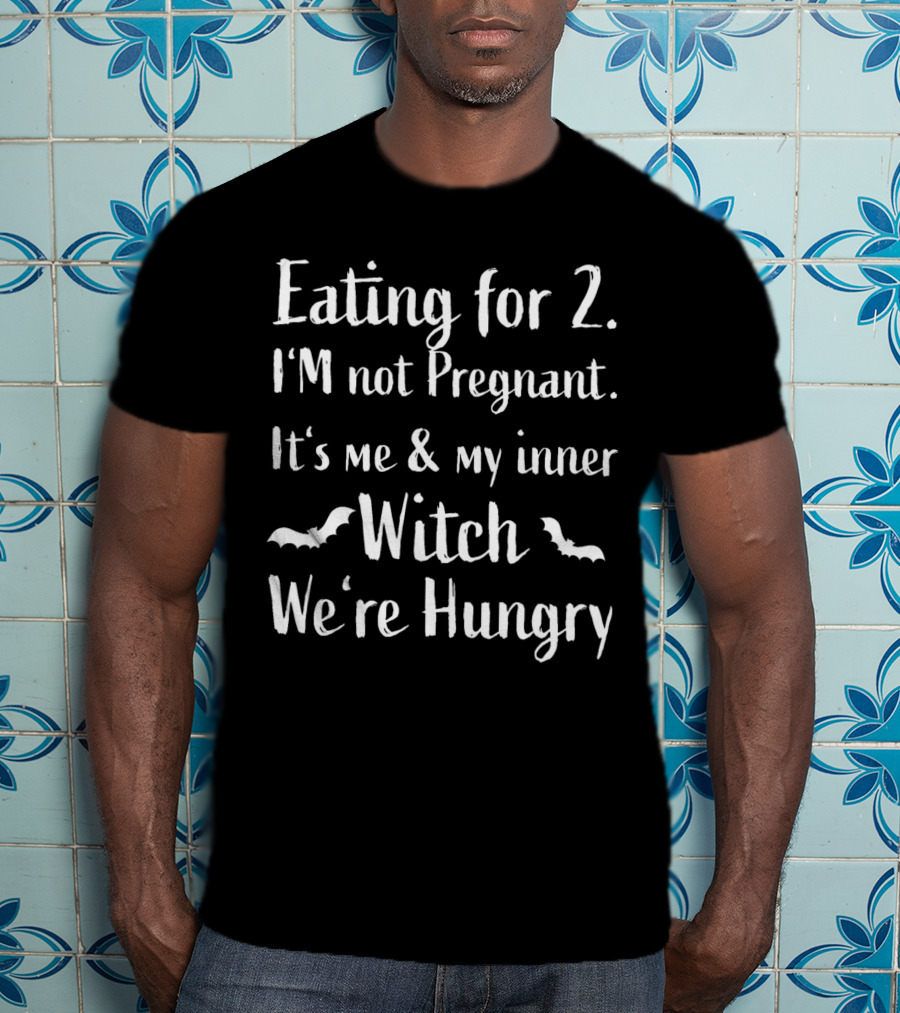 Eating For 2 I'm Not Pregnant It's Me And My Inner Witch We're Hungry T-Shirt