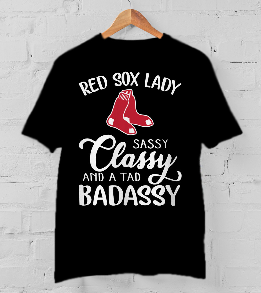 Red Sox Lady Sassy Classy And A Tad Badassy T-Shirt