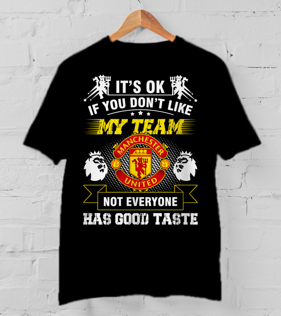 It's OK If You Don't Like My Team Manchester United Not Everyone Has Good Taste T-Shirt