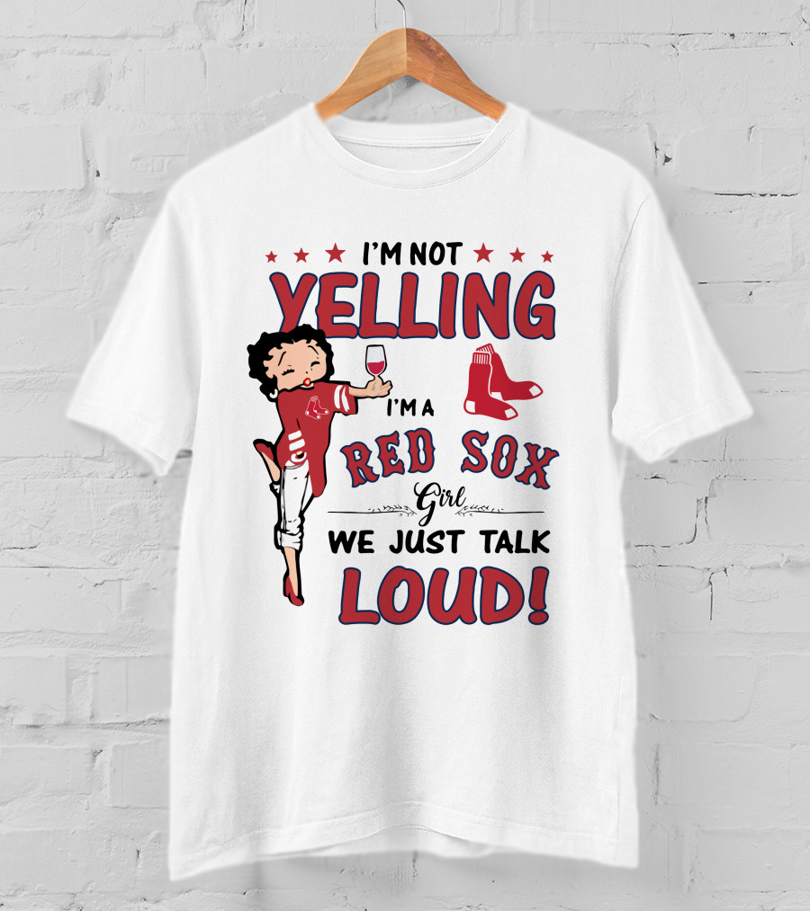 I'm Not Yelling I'm A Red Sox Girl We Just Talk Loud T-Shirt