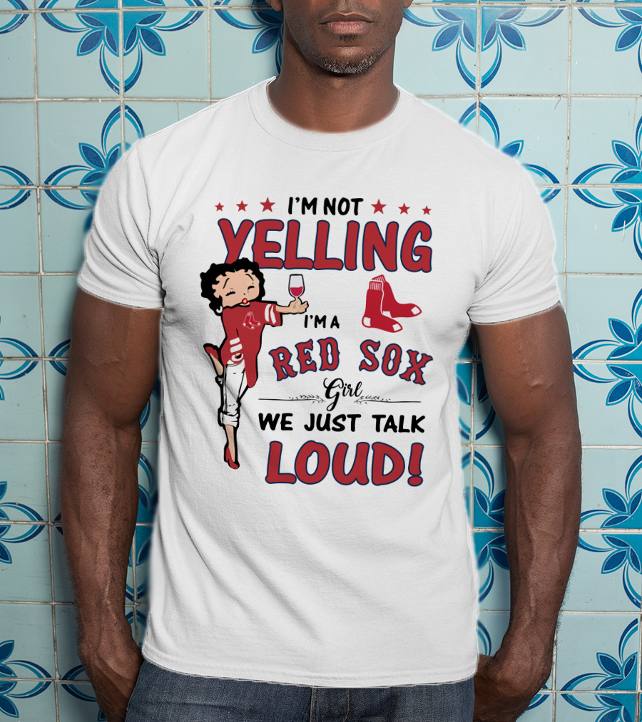 I'm Not Yelling I'm A Red Sox Girl We Just Talk Loud T-Shirt
