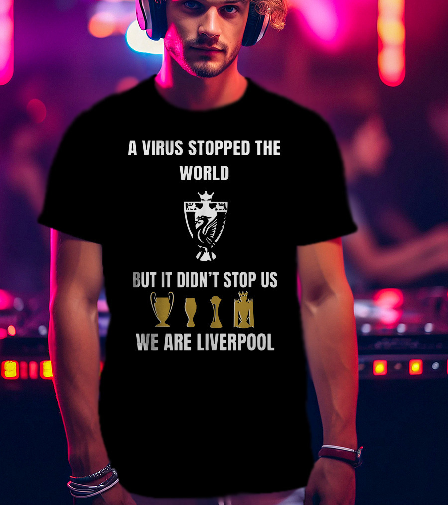 A Virus Stopped The World But It Didn’t Stop Us We Are Liverpool T-Shirt