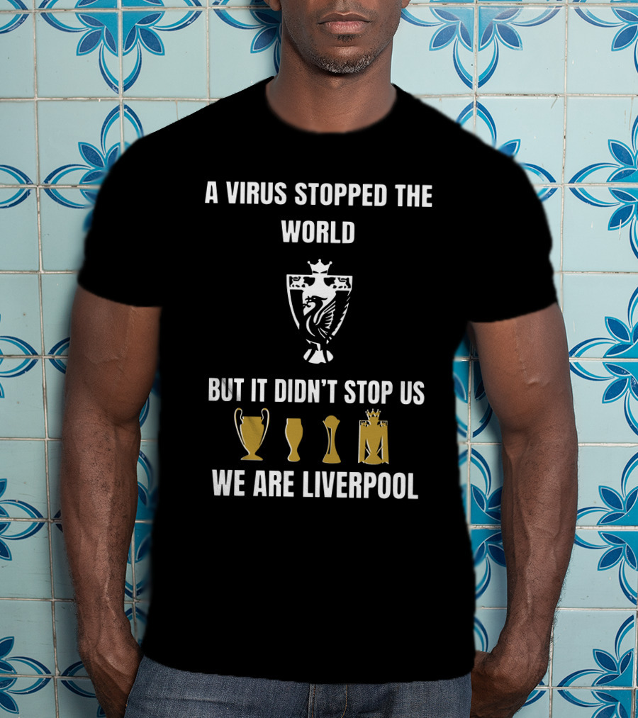 A Virus Stopped The World But It Didn’t Stop Us We Are Liverpool T-Shirt