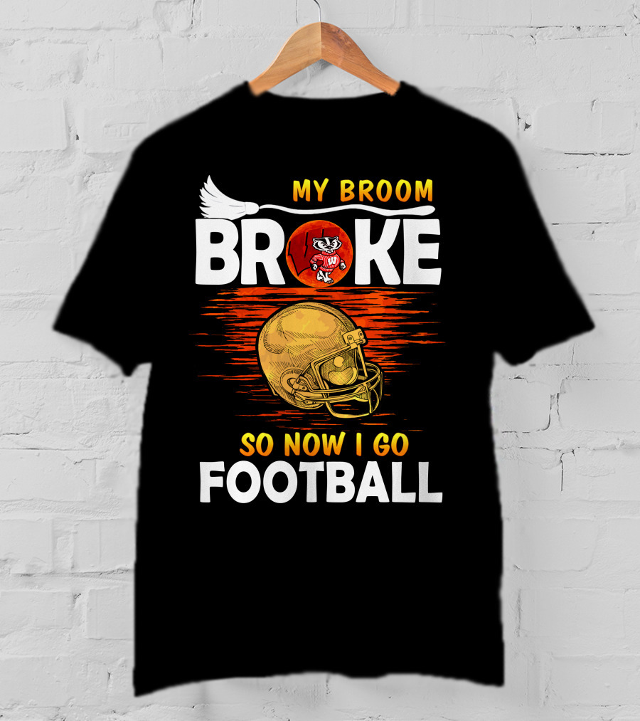 My Broom Broke So Now I Go Football Wisconsin Badgers Helmet T-Shirt
